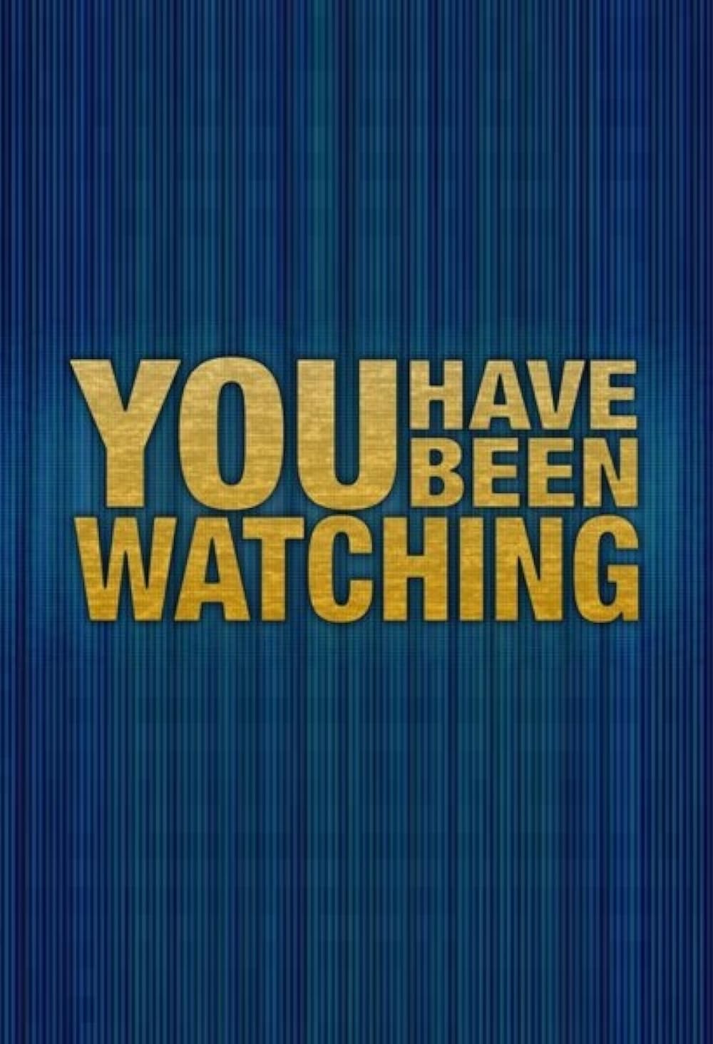 You Have Been Watching